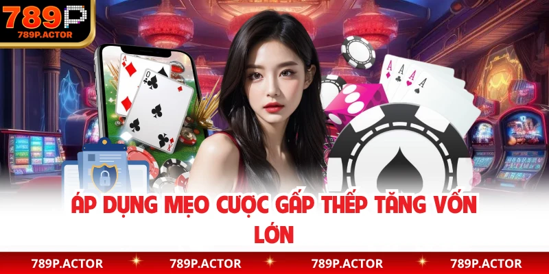 Áp dụng mẹo cược gấp thếp tăng vốn lớn