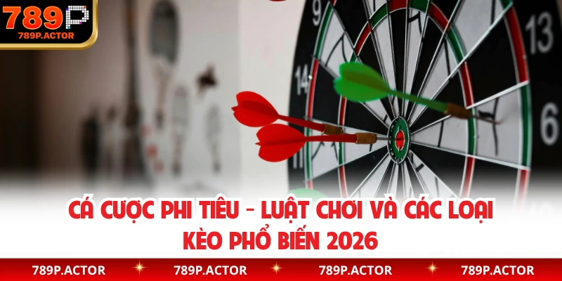Cá Cược Phi Tiêu - Luật Chơi Và Các Loại Kèo Phổ Biến 2026