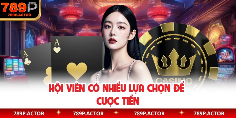 Hội viên có nhiều lựa chọn để cược tiền