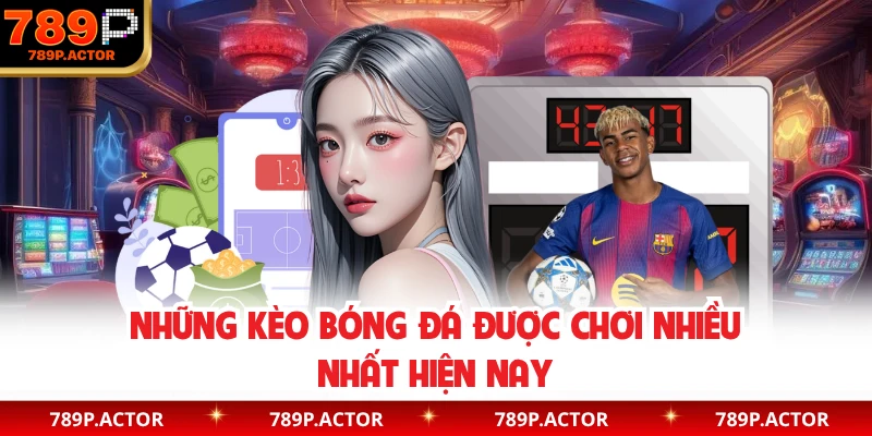 Những kèo bóng đá được chơi nhiều nhất hiện nay
