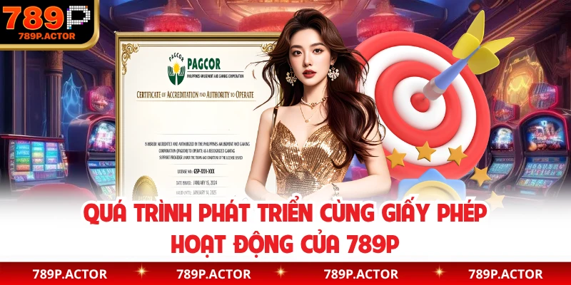 Quá trình phát triển cùng giấy phép hoạt động của 789P