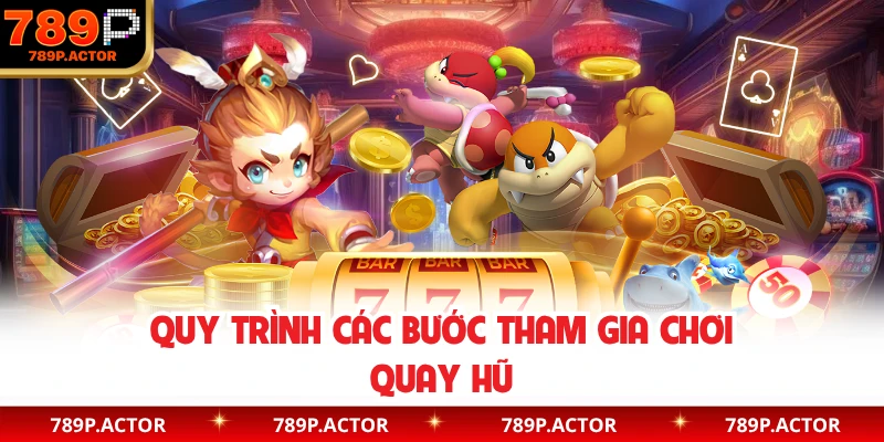 Quy trình các bước tham gia chơi quay hũ