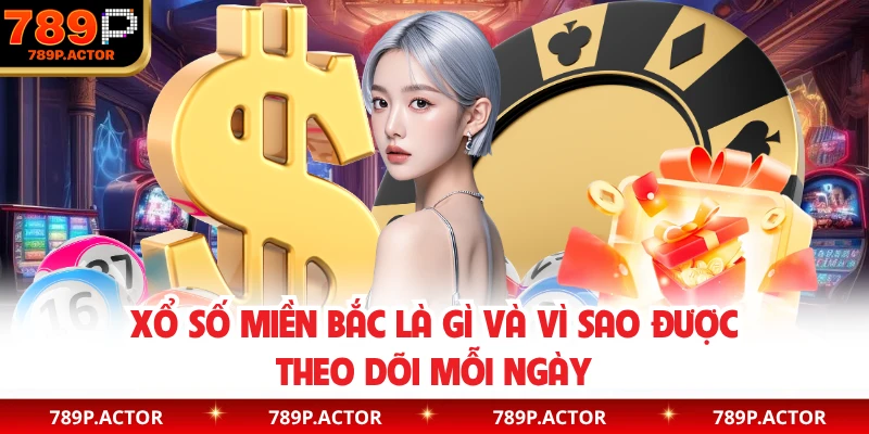 Xổ số miền Bắc là gì và vì sao được theo dõi mỗi ngày
